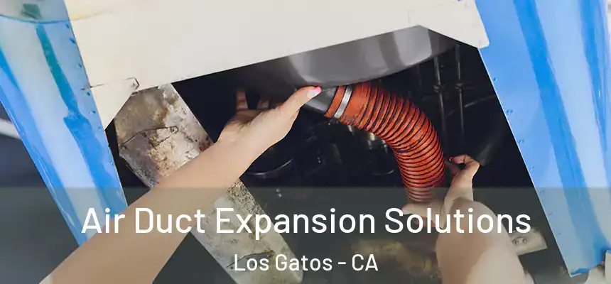  Air Duct Expansion Solutions Los Gatos - CA
