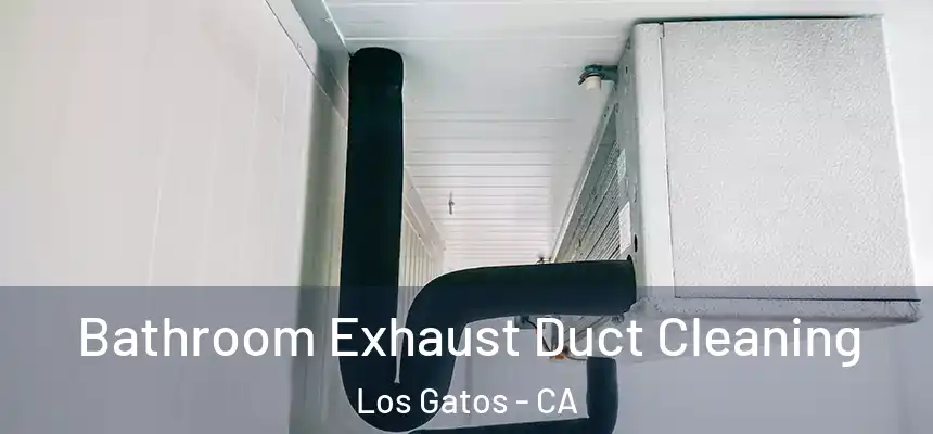  Bathroom Exhaust Duct Cleaning Los Gatos - CA