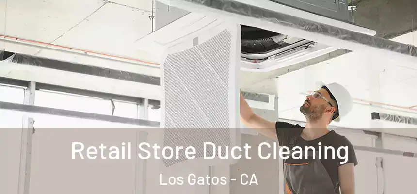  Retail Store Duct Cleaning Los Gatos - CA