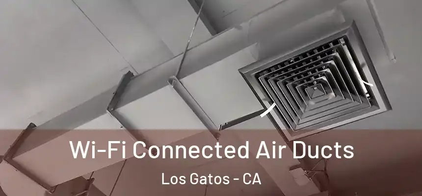  Wi-Fi Connected Air Ducts Los Gatos - CA